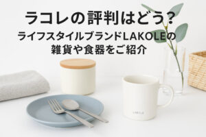 ラコレの評判はどう？ライフスタイルブランドLAKOLEの雑貨や食器をご紹介