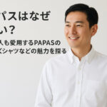 パパスはなぜ高い？芸能人も愛用するPAPASのメンズシャツなどの魅力を探る