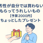 男性が自分では買わないもらってうれしいもの【予算2000円】ちょっとしたプレゼント