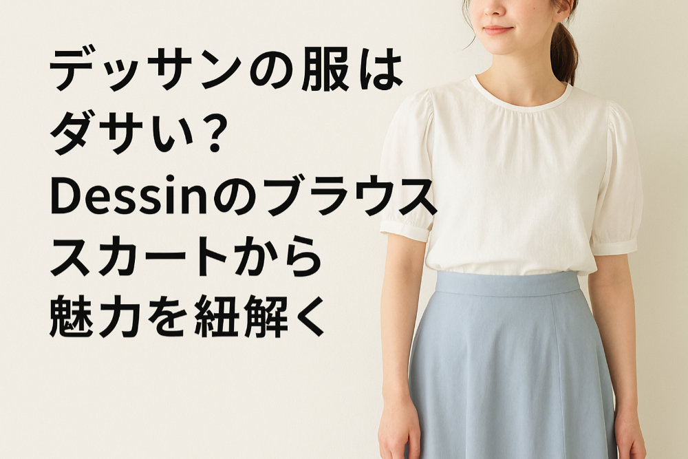 デッサンの服はダサい？Dessinのブラウスやスカートから魅力を紐解く