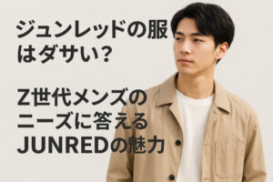 ジュンレッドの服はダサい？Z世代メンズのニーズに答えるJUNREDの魅力