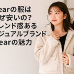 clearの服はなぜ安いの？トレンド感あるカジュアルブランドclearの魅力