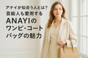 アナイが似合う人とは？芸能人も愛用するANAYIのワンピ・コート・バッグの魅力