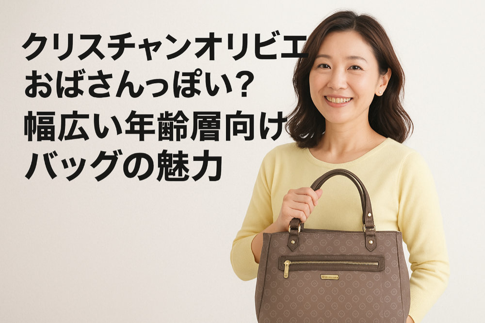 クリスチャンオリビエはおばさんっぽい？幅広い年齢層向けバッグの魅力