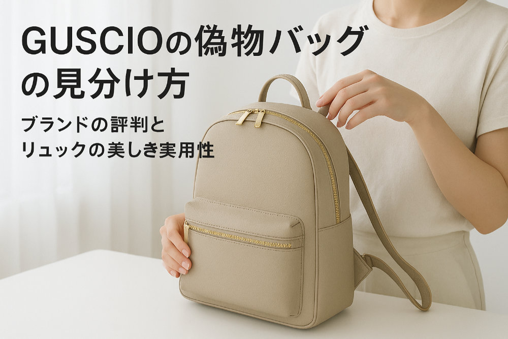 GUSCIOの偽物バッグの見分け方｜ブランドの評判とリュックの美しき実用性