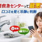水道救急センターって最悪？口コミを見て冷静に判断