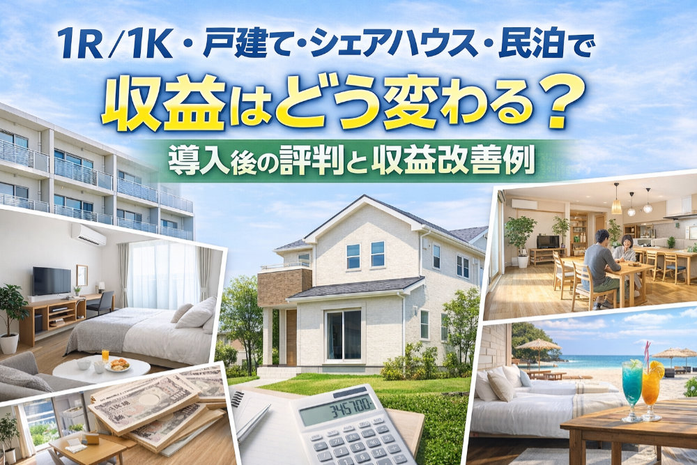 1R／1K・戸建て・シェアハウス・民泊で収益はどう変わる？導入後の評判と収益改善例