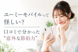 ユーミーモバイルって怪しい?口コミで分かった“意外な節約力”