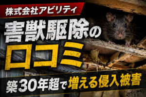 【株式会社アビリティ】害獣駆除の口コミ|築30年超で増える侵入被害