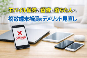 モバイル保険の審査に落ちた人へ｜複数端末補償のデメリット見直し