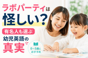ラボパーティは怪しい？有名人も選ぶ幼児英語の真実