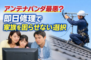 アンテナパンダ最悪？即日修理で家族を困らせない選択