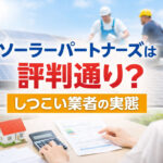 ソーラーパートナーズは評判通り？しつこい業者の実態
