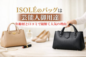 ISOLÉのバッグは芸能人御用達|年齢層と口コミで紐解く人気の理由