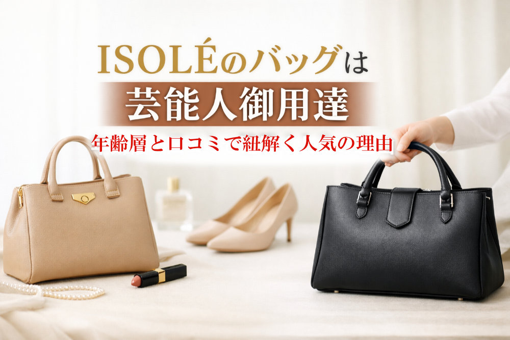 ISOLÉのバッグは芸能人御用達｜年齢層と口コミで紐解く人気の理由