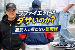 ラファイエットはダサいのか？芸能人の着こなし最前線