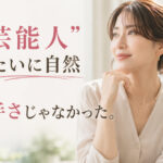 “芸能人みたいに自然”って、派手さじゃなかった。