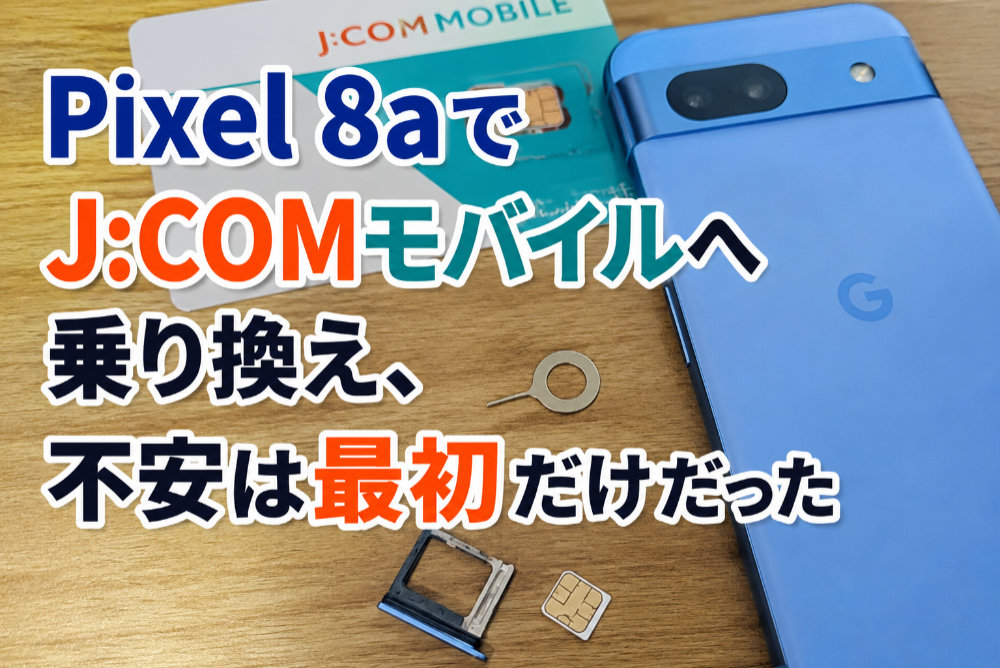 Pixel 8aでJ:COMモバイルへ乗り換え、不安は最初だけだった