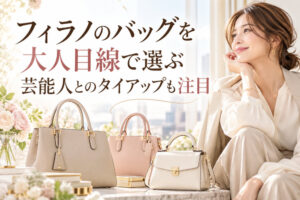 フィラノのバッグを大人目線で選ぶ｜芸能人とのタイアップも注目